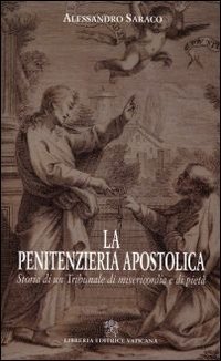 La penitenzieria apostolica. Storia di un tribunale di misericordia e piet&agrave;