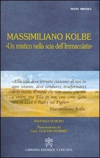 Massimiliano Kolbe. &laquo;Un mistico nella scia dell'Immacolata&raquo;