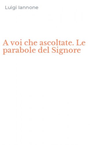 A voi che ascoltate. Le parabole del Signore