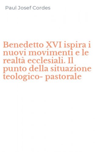 Benedetto XVI ispira i nuovi movimenti e le realt&agrave; ecclesiali. Il punto della situazione teologico-pastorale