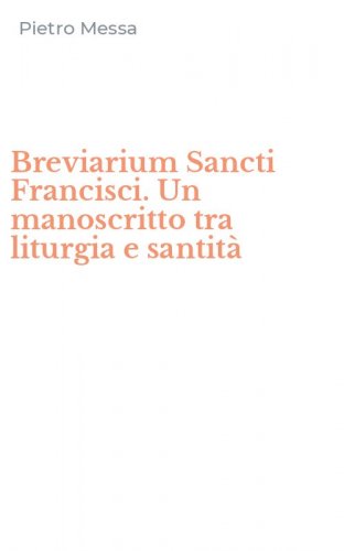 Breviarium Sancti Francisci. Un manoscritto tra liturgia e santit&agrave;