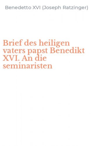 Brief des heiligen vaters papst Benedikt XVI. An die seminaristen