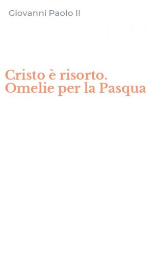 Cristo &egrave; risorto. Omelie per la Pasqua