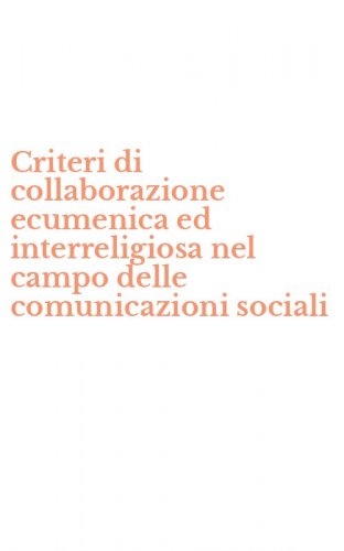 Criteri di collaborazione ecumenica ed interreligiosa nel campo delle comunicazioni sociali