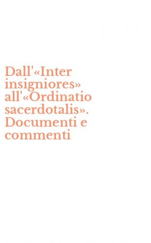 Dall'&laquo;Inter insigniores&raquo; all'&laquo;Ordinatio sacerdotalis&raquo;. Documenti e commenti