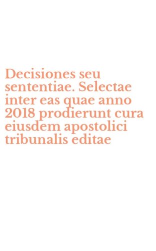 Decisiones seu sententiae. Selectae inter eas quae anno 2018 prodierunt cura eiusdem apostolici tribunalis editae