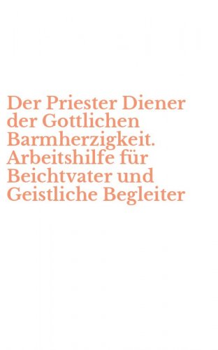 Der Priester Diener der Gottlichen Barmherzigkeit. Arbeitshilfe f&uuml;r Beichtvater und Geistliche Begleiter