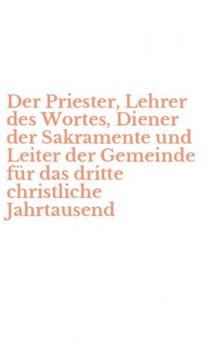 Der Priester, Lehrer des Wortes, Diener der Sakramente und Leiter der Gemeinde f&uuml;r das dritte christliche Jahrtausend