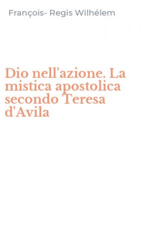 Dio nell'azione. La mistica apostolica secondo Teresa d'Avila