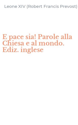 E pace sia! Parole alla Chiesa e al mondo. Ediz. inglese