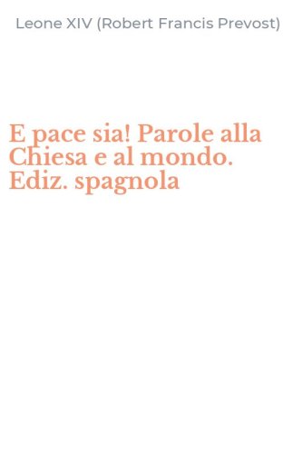 E pace sia! Parole alla Chiesa e al mondo. Ediz. spagnola