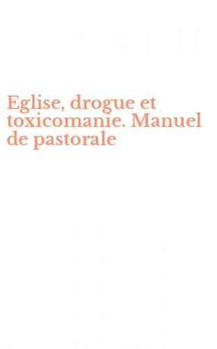 Eglise, drogue et toxicomanie. Manuel de pastorale