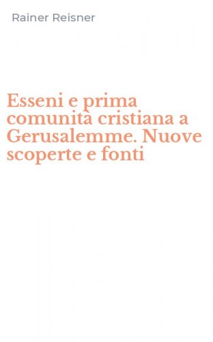 Esseni e prima comunit&agrave; cristiana a Gerusalemme. Nuove scoperte e fonti