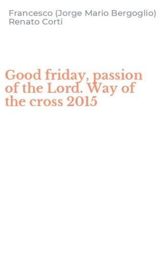 Good friday, passion of the Lord. Way of the cross 2015 - WAY OF THE CROSS 2015