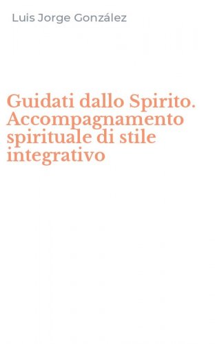 Guidati dallo Spirito. Accompagnamento spirituale di stile integrativo