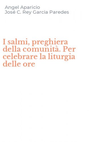 I salmi, preghiera della comunit&agrave;. Per celebrare la liturgia delle ore