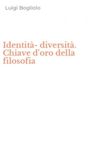 Identit&agrave;-diversit&agrave;. Chiave d'oro della filosofia