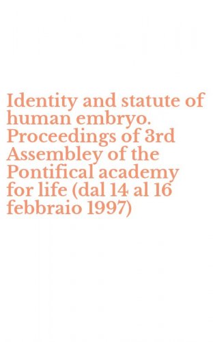 Identity and statute of human embryo. Proceedings of 3rd Assembley of the Pontifical academy for life (dal 14 al 16 febbraio 1997)