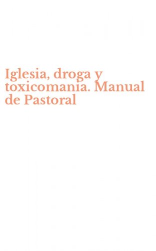 Iglesia, droga y toxicomania. Manual de Pastoral