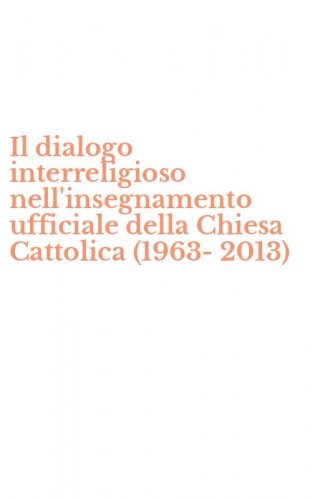 Il dialogo interreligioso nell'insegnamento ufficiale della Chiesa Cattolica (1963-2013) - (1963-2013) (IL)