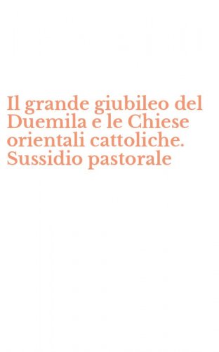 Il grande giubileo del Duemila e le Chiese orientali cattoliche. Sussidio pastorale