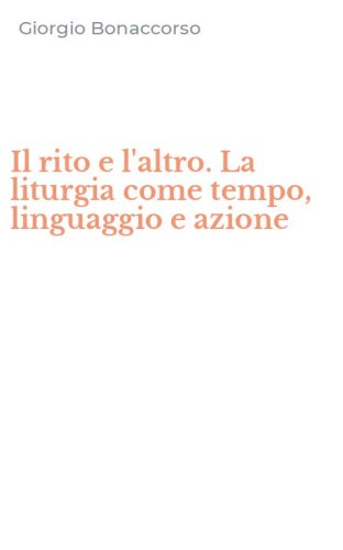 Il rito e l'altro. La liturgia come tempo, linguaggio e azione