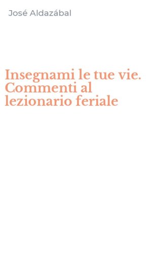Insegnami le tue vie. Commenti al lezionario feriale