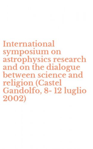 International symposium on astrophysics research and on the dialogue between science and religion (Castel Gandolfo, 8-12 luglio 2002)