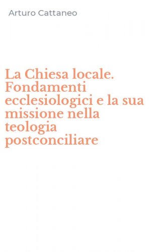 La Chiesa locale. Fondamenti ecclesiologici e la sua missione nella teologia postconciliare