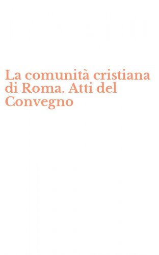 La comunit&agrave; cristiana di Roma. Atti del Convegno