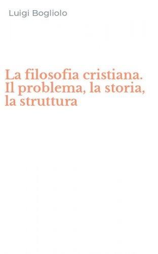 La filosofia cristiana. Il problema, la storia, la struttura