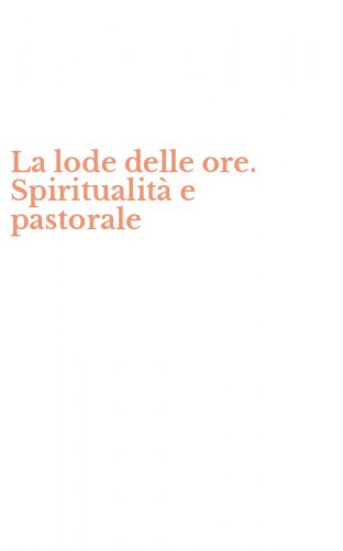 La lode delle ore. Spiritualit&agrave; e pastorale