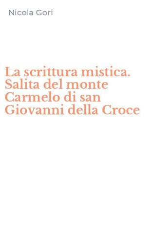 La scrittura mistica. Salita del monte Carmelo di san Giovanni della Croce