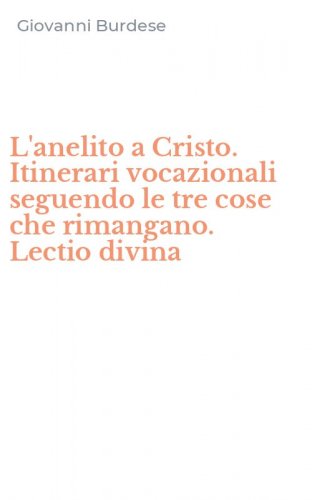 L'anelito a Cristo. Itinerari vocazionali seguendo le tre cose che rimangano. Lectio divina