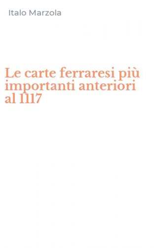 Le carte ferraresi pi&ugrave; importanti anteriori al 1117
