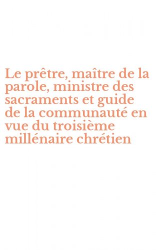 Le pr&ecirc;tre, ma&icirc;tre de la parole, ministre des sacraments et guide de la communaut&eacute; en vue du troisi&egrave;me mill&eacute;naire chr&eacute;tien
