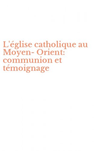 L'&eacute;glise catholique au Moyen-Orient: communion et t&eacute;moignage