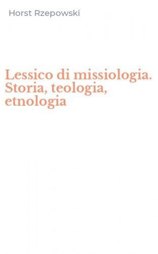 Lessico di missiologia. Storia, teologia, etnologia