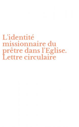 L'identit&eacute; missionnaire du pr&ecirc;tre dans l'Eglise. Lettre circulaire