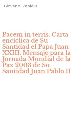 Pacem in terris. Carta enc&iacute;clica de Su Santidad el Papa Juan XXIII. Mensaje para la Jornada Mundial de la Pax 2003 de Su Santidad Juan Pablo II