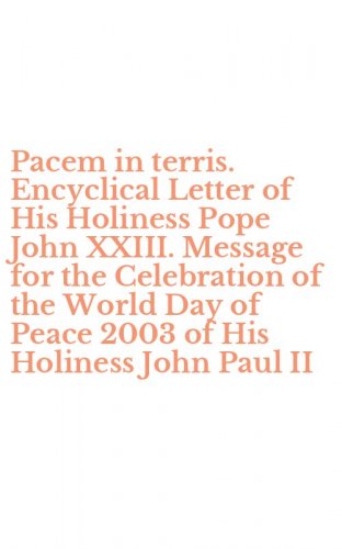Pacem in terris. Encyclical Letter of His Holiness Pope John XXIII. Message for the Celebration of the World Day of Peace 2003 of His Holiness John Paul II