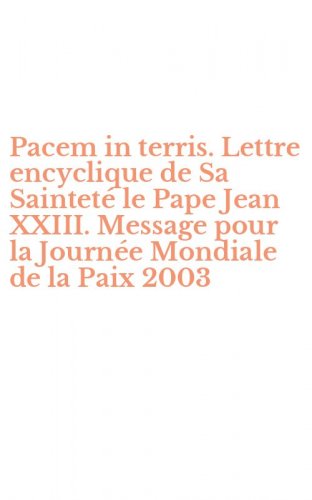 Pacem in terris. Lettre encyclique de Sa Saintet&eacute; le Pape Jean XXIII. Message pour la Journ&eacute;e Mondiale de la Paix 2003
