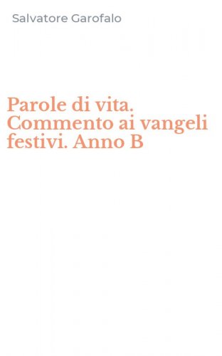 Parole di vita. Commento ai vangeli festivi. Anno B