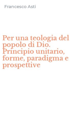 Per una teologia del popolo di Dio. Principio unitario, forme, paradigma e prospettive