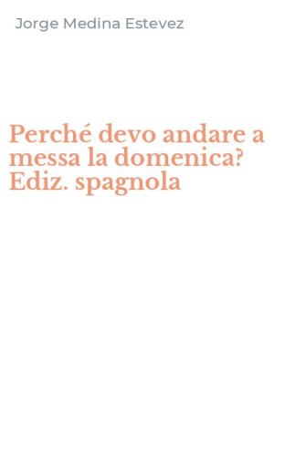 Perch&eacute; devo andare a messa la domenica? Ediz. spagnola