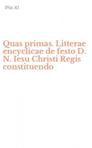 Quas primas. Litterae encyclicae de festo D. N. Iesu Christi Regis constituendo
