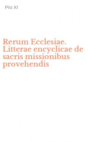 Rerum Ecclesiae. Litterae encyclicae de sacris missionibus provehendis