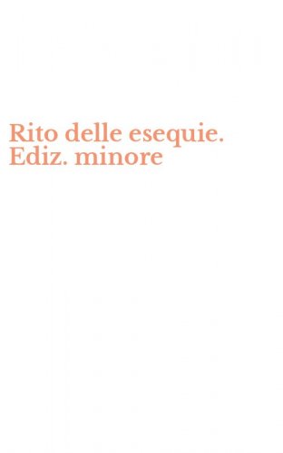 Rito delle esequie. Ediz. minore