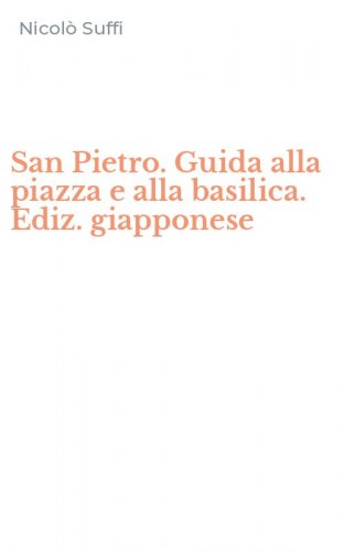 San Pietro. Guida alla piazza e alla basilica. Ediz. giapponese