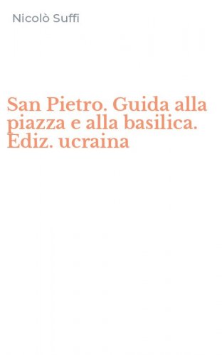 San Pietro. Guida alla piazza e alla basilica. Ediz. ucraina